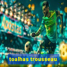 toalhas trousseau